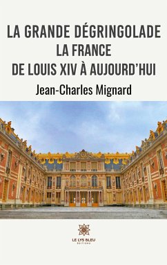 La grande dégringolade: La France de Louis XIV à aujourd'hui - Jean-Charles, Mignard