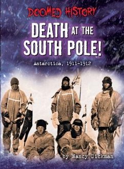 Death at the South Pole!: Antarctica, 1911-1912 - Dickmann, Nancy