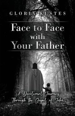 Face to Face with Your Father: A Devotional Journey Through the Gospel of John - Kustes, Gloria