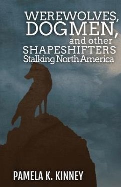 Werewolves, Dogmen, and Other Shapeshifters Stalking North America - Kinney, Pamela K.