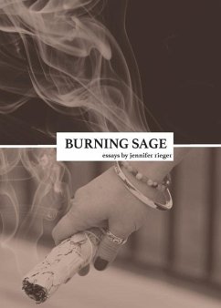 Burning Sage: Collected Writings on Unconventional Motherhood, Unconventional Teacherhood, and Unconditional Love - Rieger, Jennifer L.