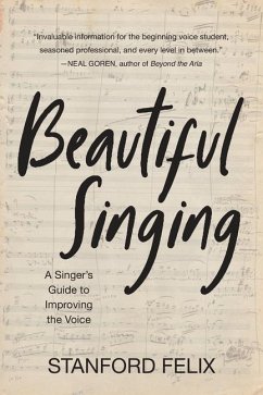 Beautiful Singing: A Singer's Guide to Improving the Voice - Felix, Stanford