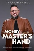 Money From The Master's Hand: Biblical principles to improve and increase your finances