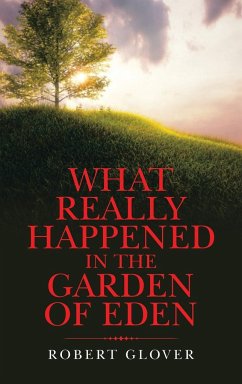 What Really Happened in the Garden of Eden - Glover, Robert