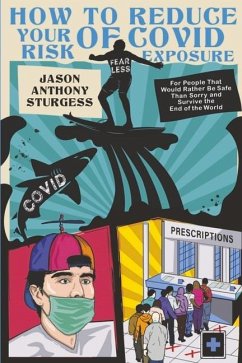 How to Reduce Your Risk of Covid Exposure: For People That Would Rather Be Safe Than Sorry & Survive the End of World - Sturges, Jason Anthony