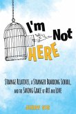 I'm Not Here: Strange Relatives, a Stranger Boarding School and the Saving Grace of Art and Love
