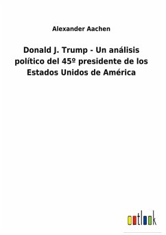 Donald J. Trump - Un análisis político del 45º presidente de los Estados Unidos de América