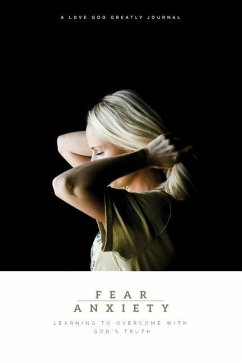 Fear & Anxiety: Learning to Overcome with God's Truth: A Love God Greatly Study Journal - Greatly, Love God