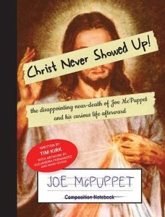 Christ Never Showed Up!: the disappointing near-death of Joe McPuppet and his curious life afterward - Kirk, Tim