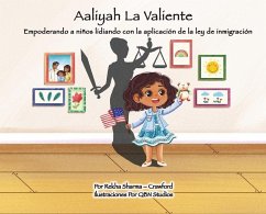 Aaliyah La Valiente: Empoderando a niños lidiando con la aplicación de la ley de inmigración - Sharma-Crawford, Rekha