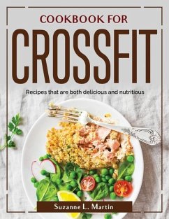 Cookbook for Crossfit: Recipes that are both delicious and nutritious - Suzanne L Martin