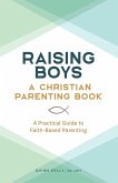 Raising Boys: A Christian Parenting Book