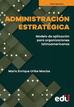 Administración estratégica: Proceso de aplicación para las organizaciones latinoamericanas - Uribe Macías, Mario Enrique