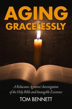Aging Gracelessly: A Reluctant Agnostic's Reading of the Holy Bible - Bennett, Tom