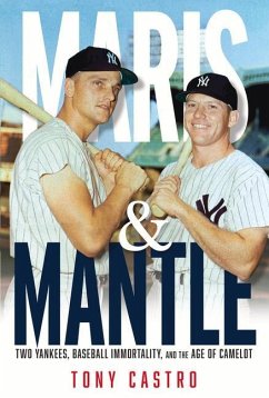 Maris & Mantle: Two Yankees, Baseball Immortality, and the Age of Camelot - Castro, Tony