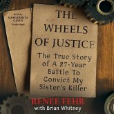 The Wheels of Justice: The True Story of a Twenty-Seven-Year Battle to Convict My Sister's Killer The Wheels of Justice: The True Story of a Twenty-Seven-Year Battle to Convict My Sister's Killer