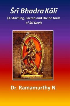 Ṡrī Bhadra Kālī: A Startling, Sacred and Divine form of Ṡrī Devī - Natarajan, Ramamurthy