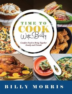 Time to Cook With Billy: Comfort Food to Bring Together Family and Friends - Morris, Billy