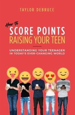 How To Score Points Raising Your Teen: Understanding Your Teenager In Today's Ever-Changing World - Debruce, Taylor