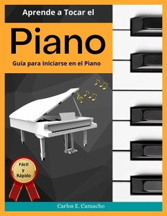 Aprende a tocar el Piano Guía para iniciarse en el Piano Fácil y Rápido (eBook, ePUB) - Juarez, Gustavo Espinosa; Camacho, Carlos E.