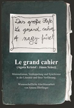 Le Grand Cahier (Ágota Kristóf / János Szász). Minimalismus, Verdoppelung und Synchronie in der Literatur und ihrer Verfilmung (eBook, PDF) - Dörflinger, Amena