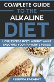 Complete Guide to the Alkaline Diet: Lose Excess Body Weight While Enjoying Your Favorite Foods (eBook, ePUB)