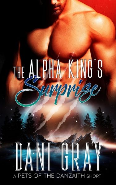The Alpha King's Surprise - A Pet's of the Danzaith Short Story (Pets of the Danzaith, #2.5) (eBook, ePUB) The Alpha King's Surprise - A Pet's of the Danzaith Short Story (Pets of the Danzaith, #2.5) (eBook, ePUB)