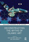 Deconstructing the Myths of Islamic Art (eBook, ePUB)