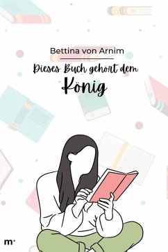 Dies Buch gehört dem König (eBook, ePUB) - Arnim, Bettina Von Dies Buch gehört dem König (eBook, ePUB) - Arnim, Bettina Von
