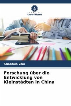 Forschung über die Entwicklung von Kleinstädten in China - Zhu, Shaohua Forschung über die Entwicklung von Kleinstädten in China - Zhu, Shaohua