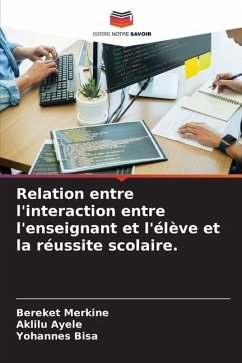 Relation entre l'interaction entre l'enseignant et l'élève et la réussite scolaire. - Merkine, Bereket;Ayele, Aklilu;Bisa, Yohannes