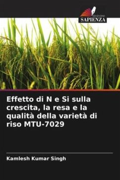 Effetto di N e Si sulla crescita, la resa e la qualità della varietà di riso MTU-7029 - Singh, Kamlesh Kumar