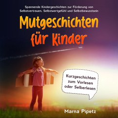 Mutgeschichten für Kinder: Spannende Kindergeschichten zur Förderung von Selbstvertrauen, Selbstwertgefühl und Selbstbewusstsein - Kurzgeschichten zum Vorlesen oder Selberlesen (MP3-Download) - Pipetz, Marna