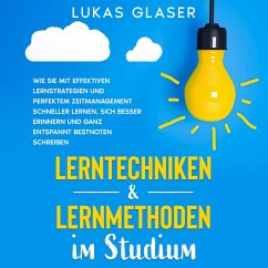 Lerntechniken & Lernmethoden im Studium: Wie Sie mit effektiven Lernstrategien und perfektem Zeitmanagement schneller lernen, sich besser erinnern und ganz entspannt Bestnoten schreiben (MP3-Download) - Glaser, Lukas