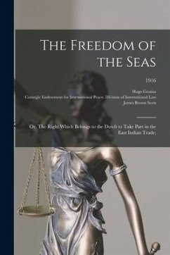 The Freedom of the Seas; or, The Right Which Belongs to the Dutch to Take Part in the East Indian Trade;; 1916 - Grotius, Hugo 1583-1645; Scott, James Brown 1866-1943