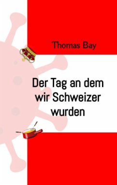 Der Tag an dem wir Schweizer wurden Eroberung Virus Deutschland Schweiz direkte Demokratie - Bay, Thomas