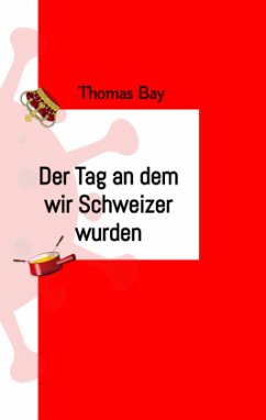 Der Tag an dem wir Schweizer wurden Eroberung Virus Deutschland Schweiz direkte Demokratie - Bay, Thomas