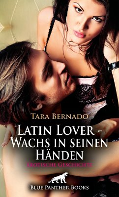 Latin Lover - Wachs in seinen Händen   Erotische Geschichte (eBook, ePUB) - Bernado, Tara