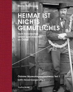 Heimat ist nichts Gemütliches. Vom historischen Leben und Arbeiten im Ötztal (eBook, ePUB) - Heidegger, Maria