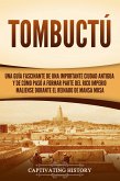 Tombuctú: Una guía fascinante de una importante ciudad antigua y de cómo pasó a formar parte del rico imperio maliense durante el reinado de Mansa Musa (eBook, ePUB)