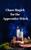 Chaos Magick for the Apprentice Witch (eBook, ePUB) Chaos Magick for the Apprentice Witch (eBook, ePUB)
