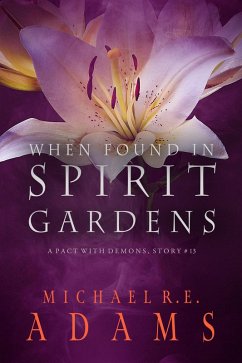 When Found in Spirit Gardens (A Pact with Demons, Story #13) (eBook, ePUB) - Adams, Michael R. E.