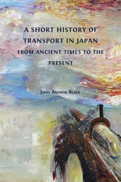 A Short History of Transport in Japan from Ancient Times to the Present (eBook, ePUB) - Black, John Andrew