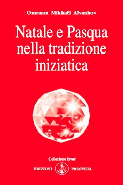 Natale e Pasqua nella tradizione iniziatica (eBook, ePUB) - Mikhaël Aïvanhov, Omraam