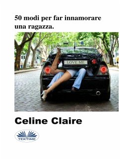 50 Modi Per Far Innamorare Una Ragazza (eBook, ePUB) - Claire, Celine