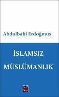 Islamsiz Müslümanlik - Erdogmus, Abdulbaki