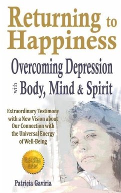 Returning to Happiness... Overcoming Depression with Body, Mind, and Spirit: amazing testimony with a NEW VISION to understand depressive states - Gaviria, Patricia