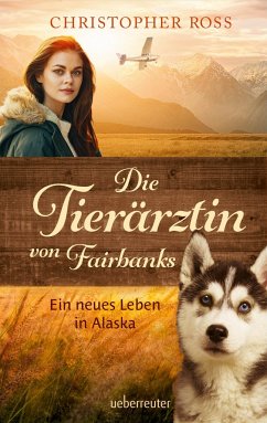 Die Tierärztin von Fairbanks (Die Tierärztin von Fairbanks, Bd. 1) - Ross, Christopher
