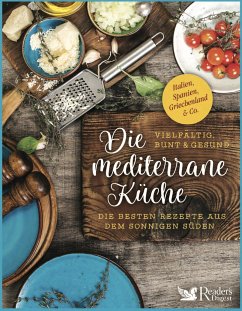 Die mediterrane Küche - vielfältig, bunt und gesund - Reader's Digest Deutschland, Schweiz, Österreich - Verlag Das Beste GmbH Stuttgart, Appenzell, Wien