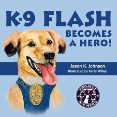 K-9 Flash Becomes A Hero! - Johnson, Jason K.